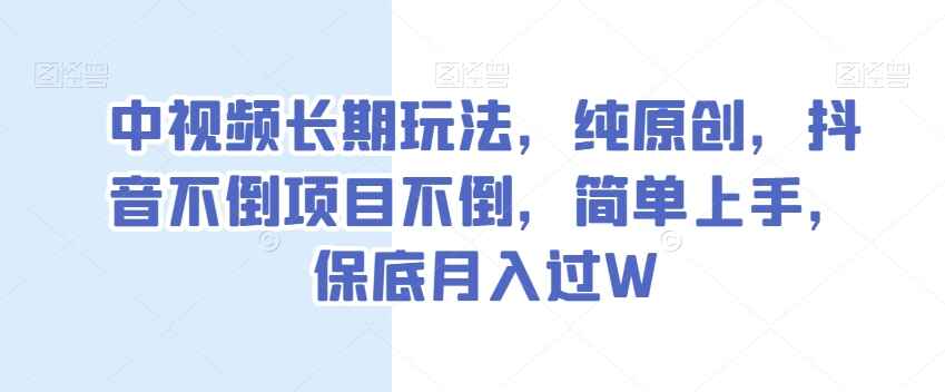 图片[1]-中视频长期玩法，纯原创，抖音不倒项目不倒，简单上手，月入过W【揭秘】-天边资源网