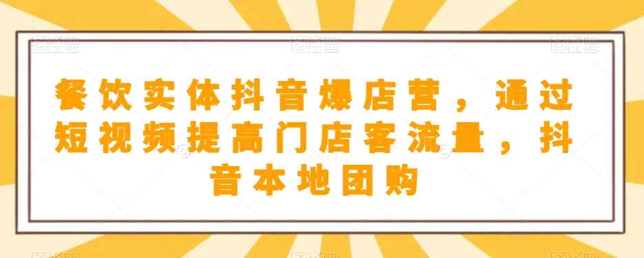图片[1]-餐饮实体抖音爆店课程：​通过短视频提高门店客流量，抖音本地团购开通（52节课）-天边资源网
