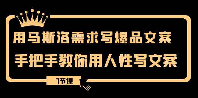图片[1]-用马斯洛·需求写爆品文案，手把手教你用人性写文案（7节课）-天边资源网
