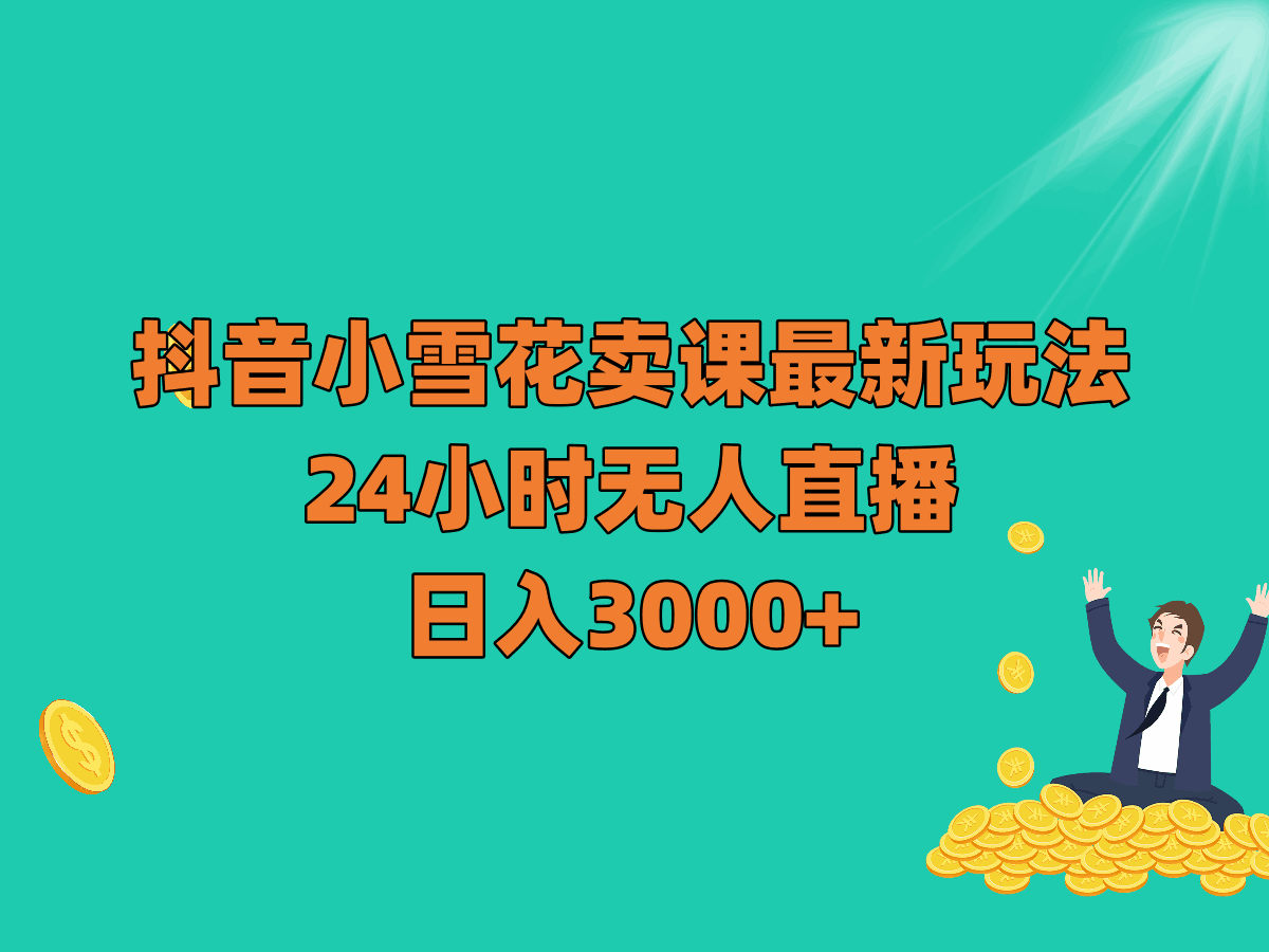 图片[1]-抖音小雪花卖课最新玩法，24小时无人直播，日入3000+【揭秘】-天边资源网