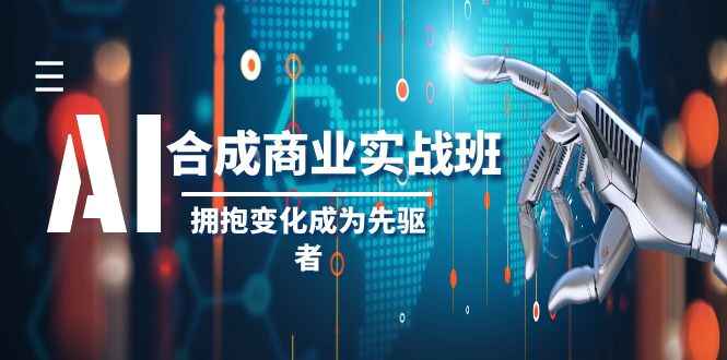图片[1]-AI合成商业实操班，拥抱变化成为先驱者（19节课）-天边资源网