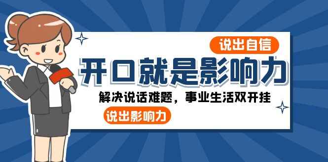 图片[1]-开口就是影响力：说出自信，说出影响力！解决说话难题，事业生活双开挂（25节课）-天边资源网