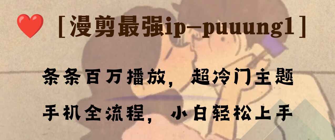 条条百万播放，漫剪最强冷门ip-puuung1，手机全流程，小白轻松学会（附素材）-天边资源网