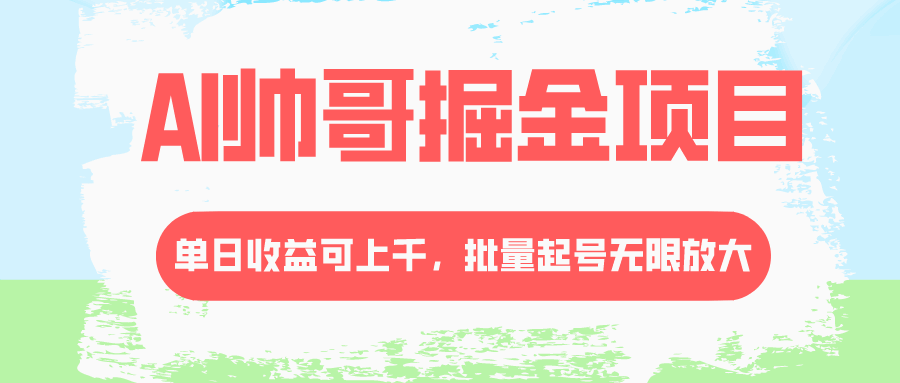 图片[1]-AI帅哥掘金项目，单日收益上千，批量起号无限放大【揭秘】-天边资源网