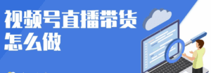 视频号直播带货教程，一套系统性的视频号直播带货课程-天边资源网