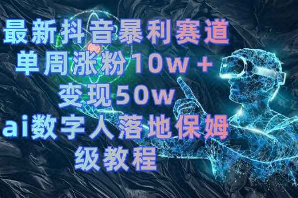 图片[1]-最新抖音暴利赛道，单周涨粉10W＋，变现50W的AI数字人项目【揭秘】-天边资源网