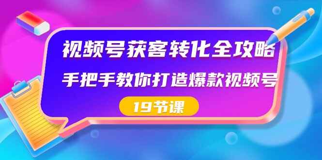 图片[1]-视频号获客转化全攻略，手把手教你打造爆款视频号（19节课）-天边资源网