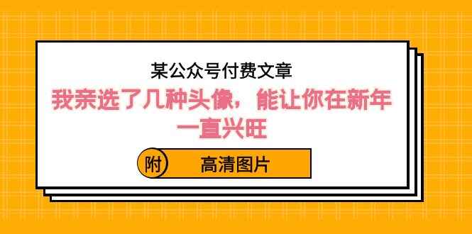 图片[1]-某公众号付费文章：我亲选了几种头像，能让你在新年一直兴旺（附头像高清图）-天边资源网