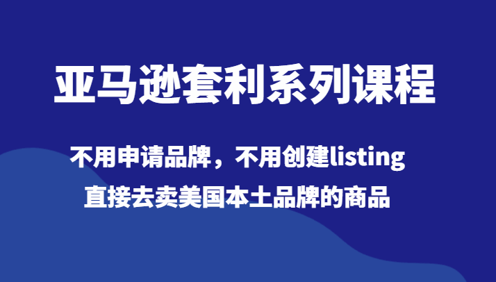图片[1]-亚马逊套利系列课程：不用申请品牌，直接去卖美国本土品牌的商品（19节课）-天边资源网