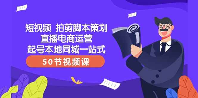 图片[1]-短视频拍剪脚本策划，直播电商运营起号本地同城一站式（50节课）-天边资源网