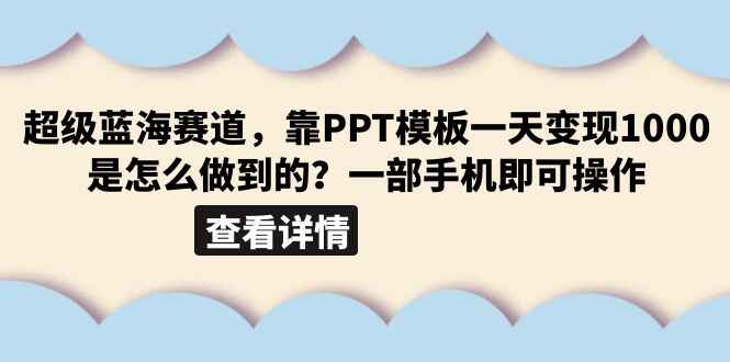 (6385期)超级蓝海赛道,靠PPT模板一天变现1000是怎么做到的(教程+99999份PPT模板)