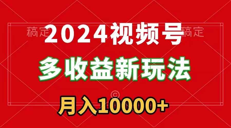 2024视频号多收益新玩法