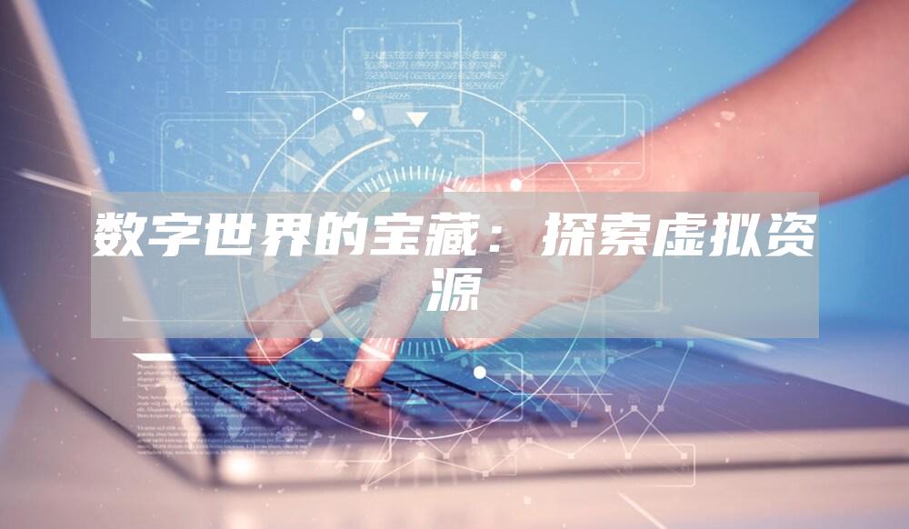 数字世界的宝藏:探索虚拟资源