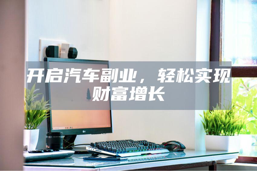 开启汽车副业，轻松实现财富增长