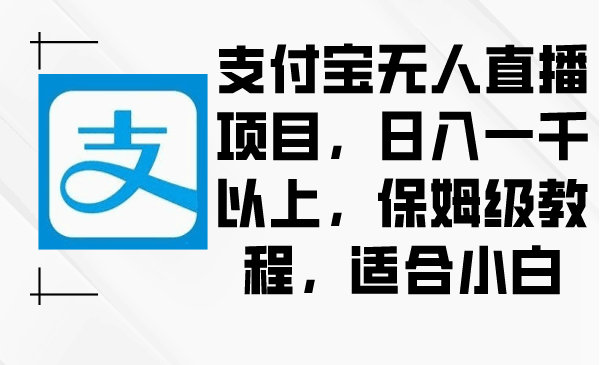 图片[1]-支付宝无人直播项目 日入1000+，适合新手小白【揭秘】-天边资源网
