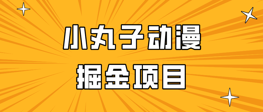 日入300的小丸子动漫掘金项目