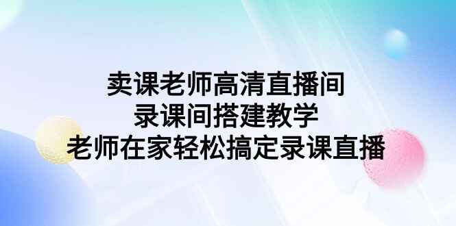 卖课老师高清直播间录课间搭建教学
