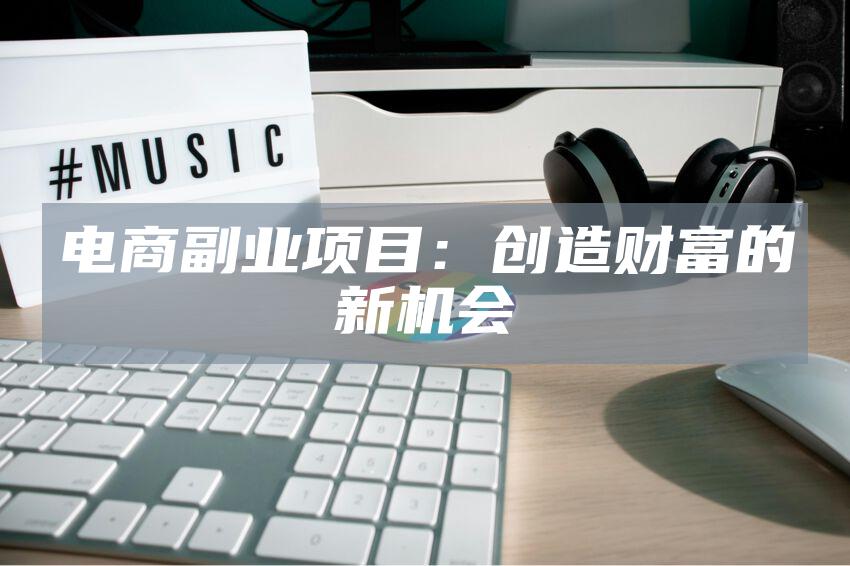 电商副业项目：创造财富的新机会