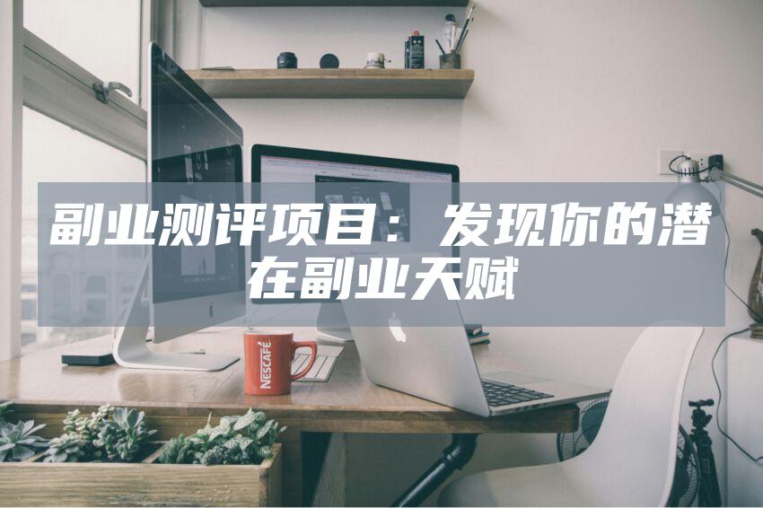 副业测评项目:发现你的潜在副业天赋