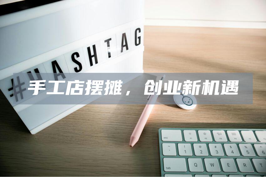 手工店摆摊，创业新机遇