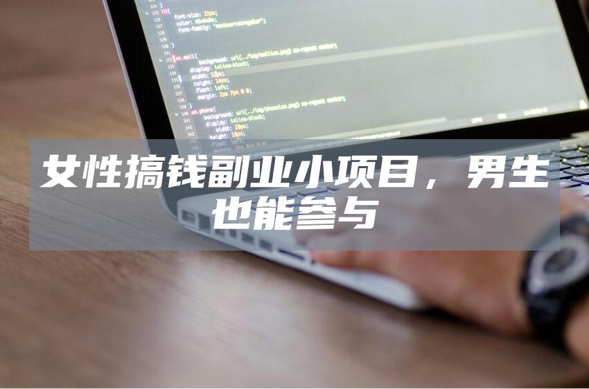女性搞钱副业小项目,男生也能参与