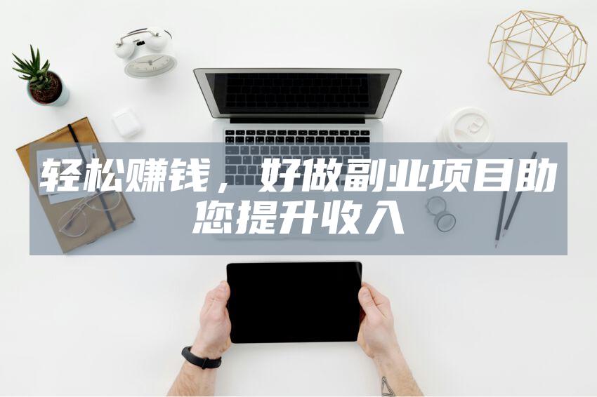 轻松赚钱,好做副业项目助您提升收入