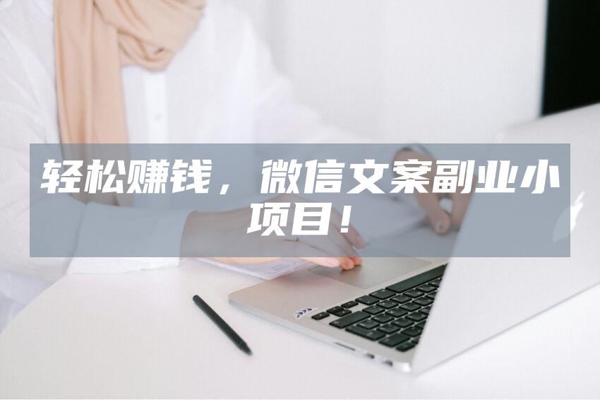 轻松赚钱,微信文案副业小项目!