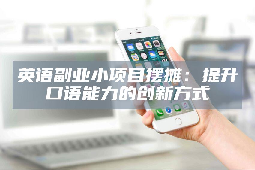英语副业小项目摆摊：提升口语能力的创新方式