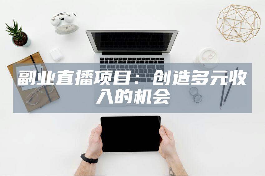 副业直播项目：创造多元收入的机会