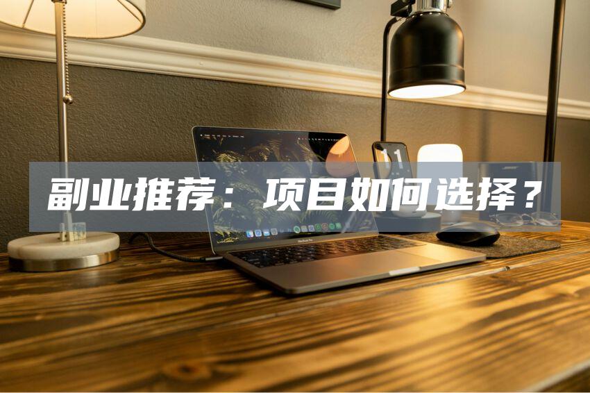 副业推荐：项目如何选择？