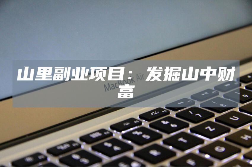 山里副业项目：发掘山中财富