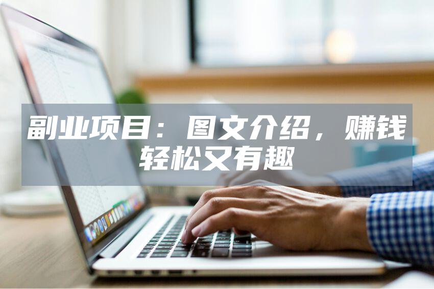 副业项目：图文介绍，赚钱轻松又有趣