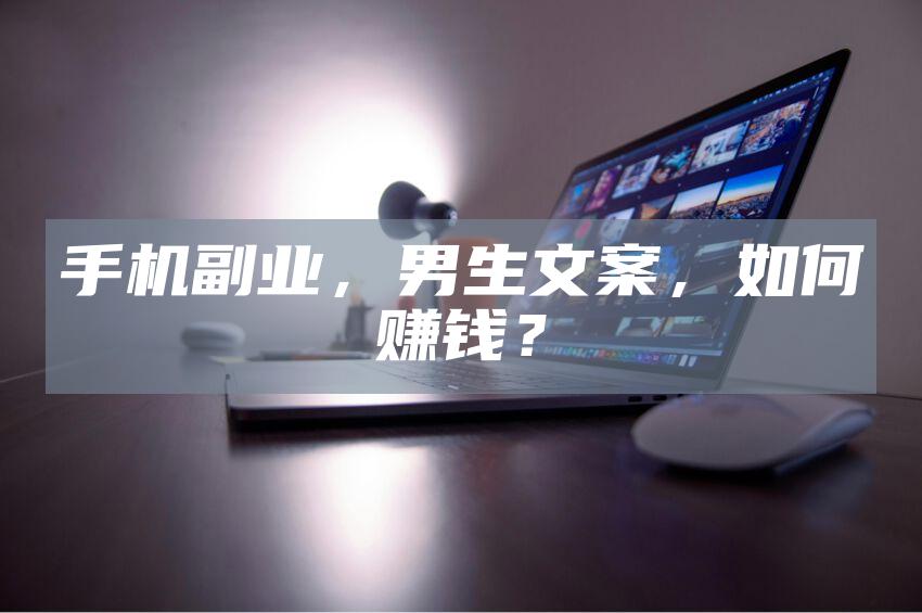 手机副业，男生文案，如何赚钱？