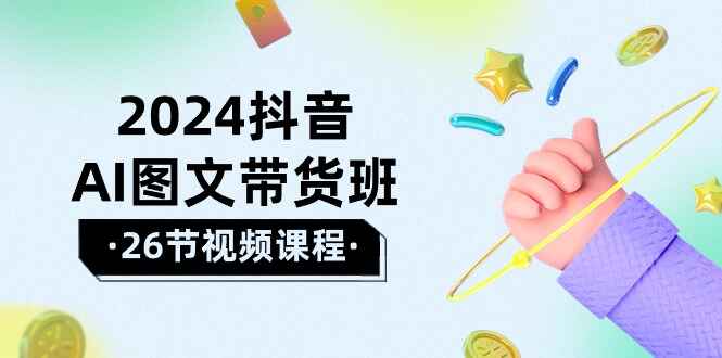 2024抖音AI图文带货课程