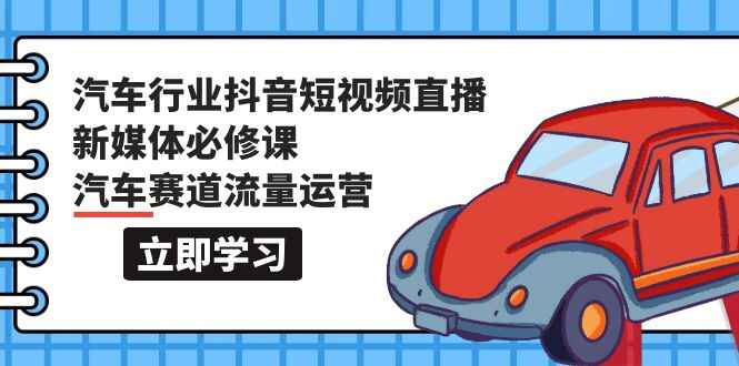 汽车行业抖音短视频直播新媒体必修课程