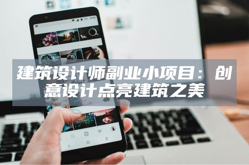 建筑设计师副业小项目：创意设计点亮建筑之美