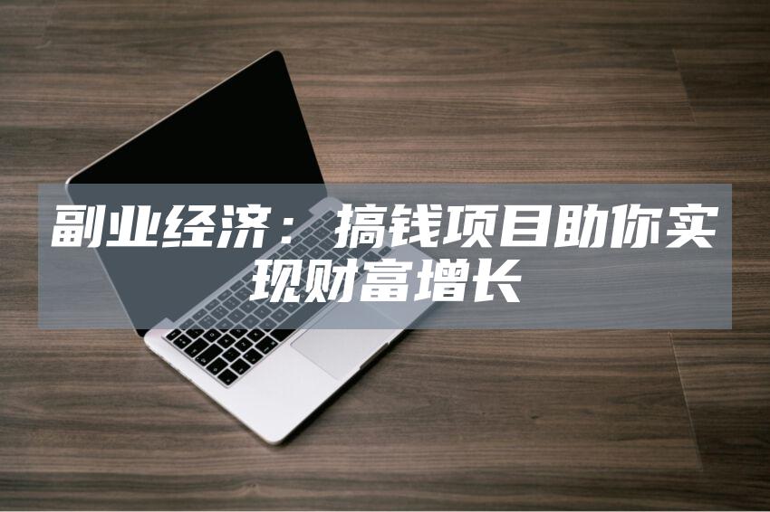 副业经济：搞钱项目助你实现财富增长
