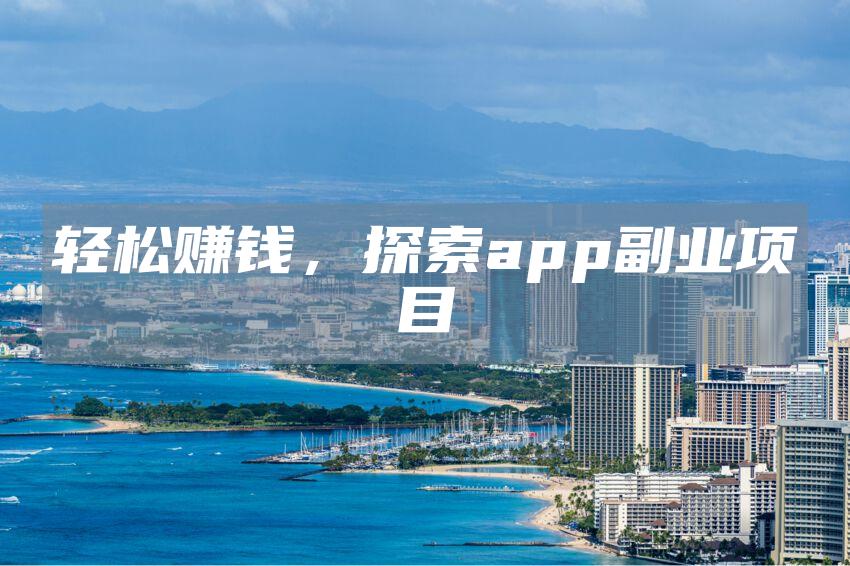 轻松赚钱，探索app副业项目
