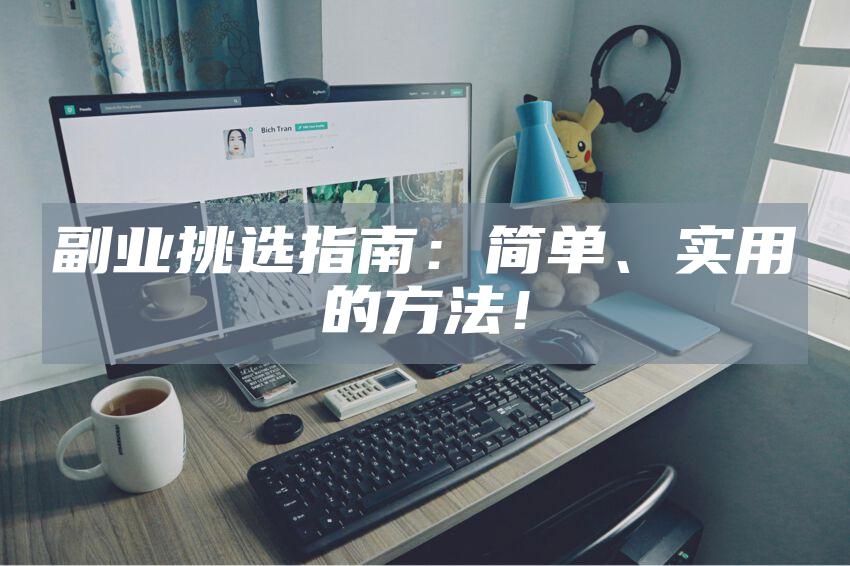 副业挑选指南：简单、实用的方法！