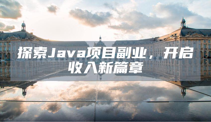 探索Java项目副业，开启收入新篇章
