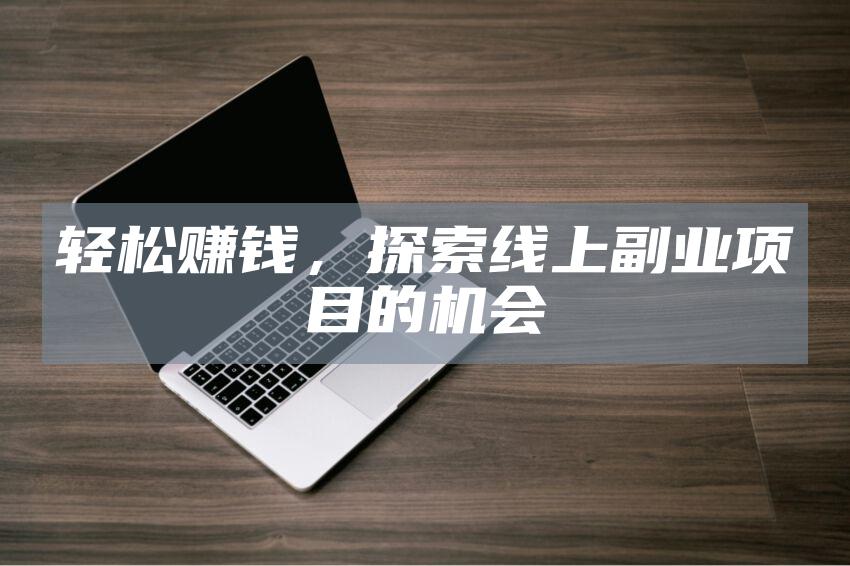 轻松赚钱，探索线上副业项目的机会