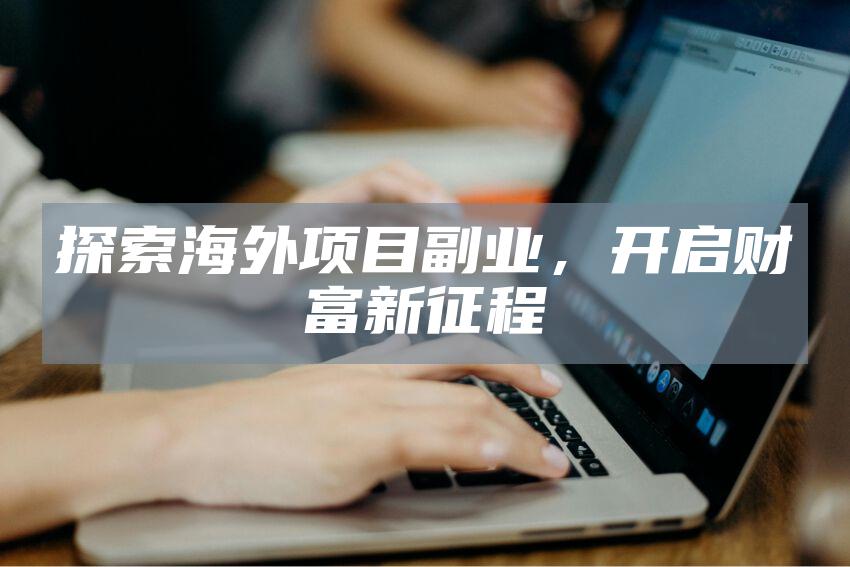 探索海外项目副业，开启财富新征程