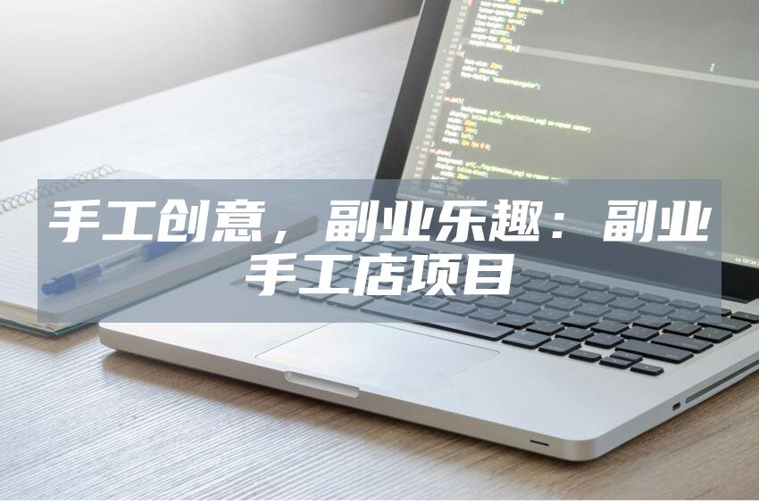 手工创意，副业乐趣：副业手工店项目