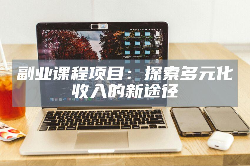 副业课程项目：探索多元化收入的新途径