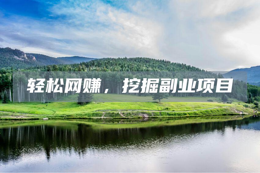 轻松网赚，挖掘副业项目