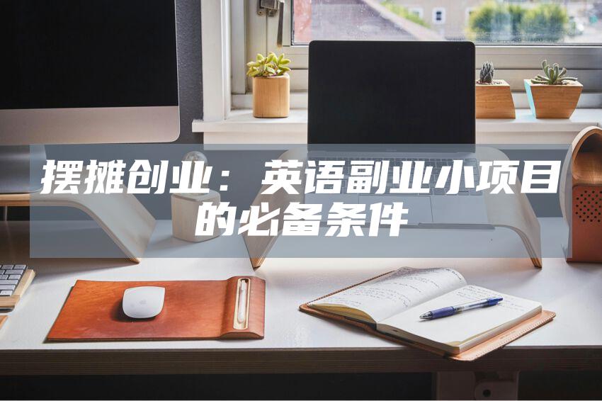 摆摊创业：英语副业小项目的必备条件