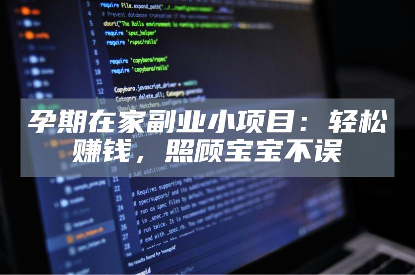 孕期在家副业小项目：轻松赚钱，照顾宝宝不误