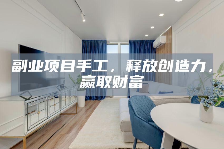 副业项目手工，释放创造力，赢取财富