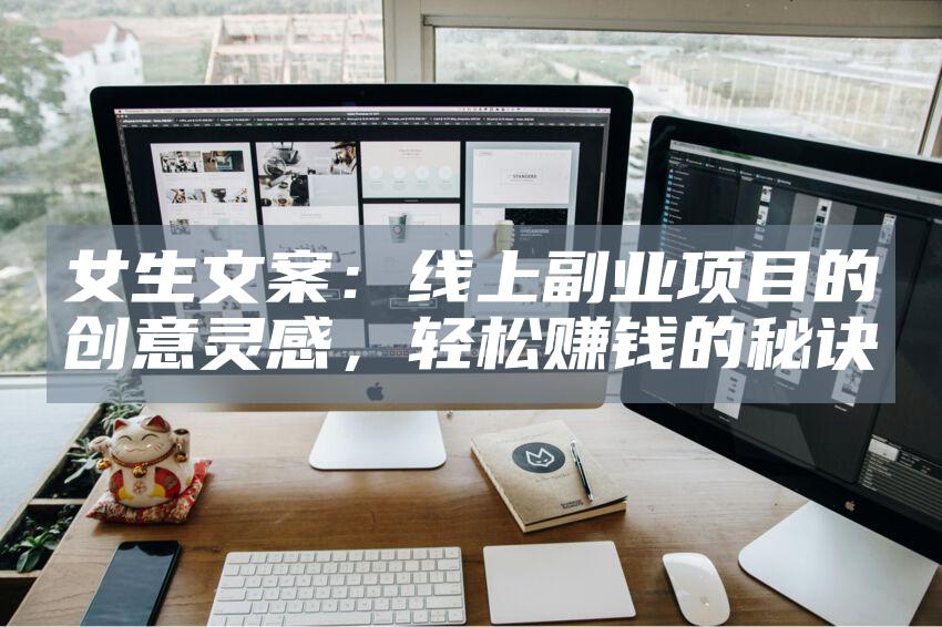 女生文案：线上副业项目的创意灵感，轻松赚钱的秘诀