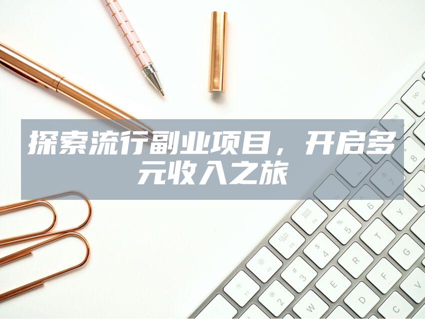 探索流行副业项目，开启多元收入之旅